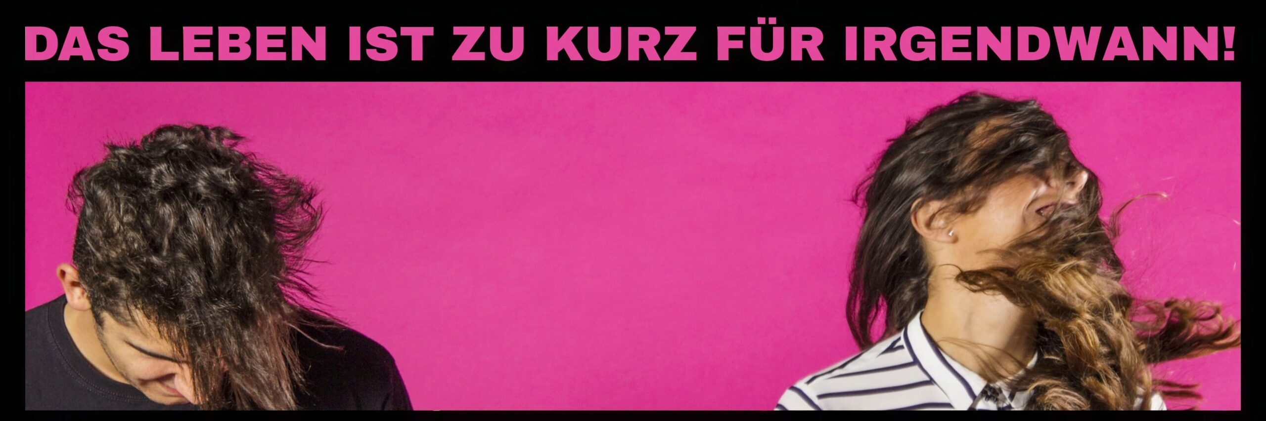 Das Leben ist zu kurz für irgendwann!